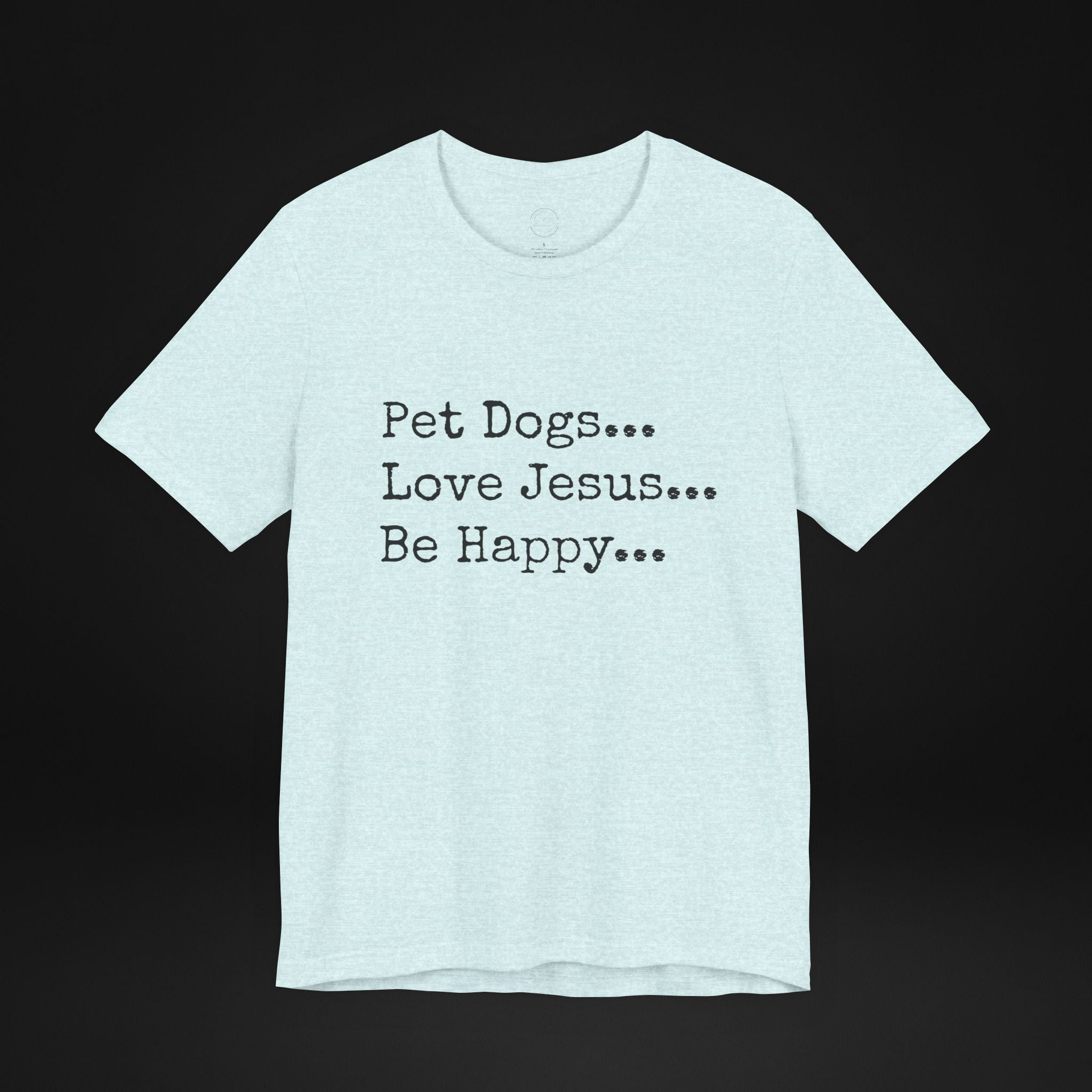 Pet Dogs Love Jesus Be Happy T-Shirt – Christian Dog Lover Faith Tee
