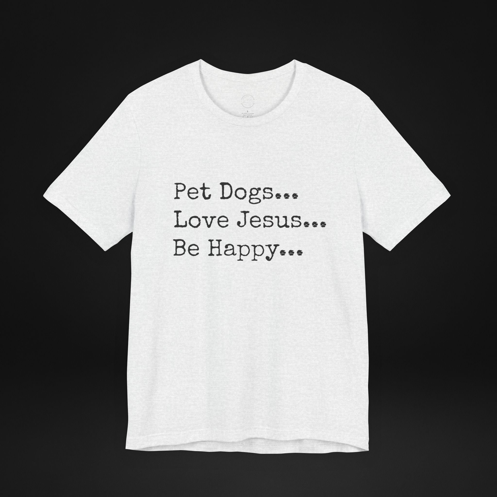 Pet Dogs Love Jesus Be Happy T-Shirt – Christian Dog Lover Faith Tee