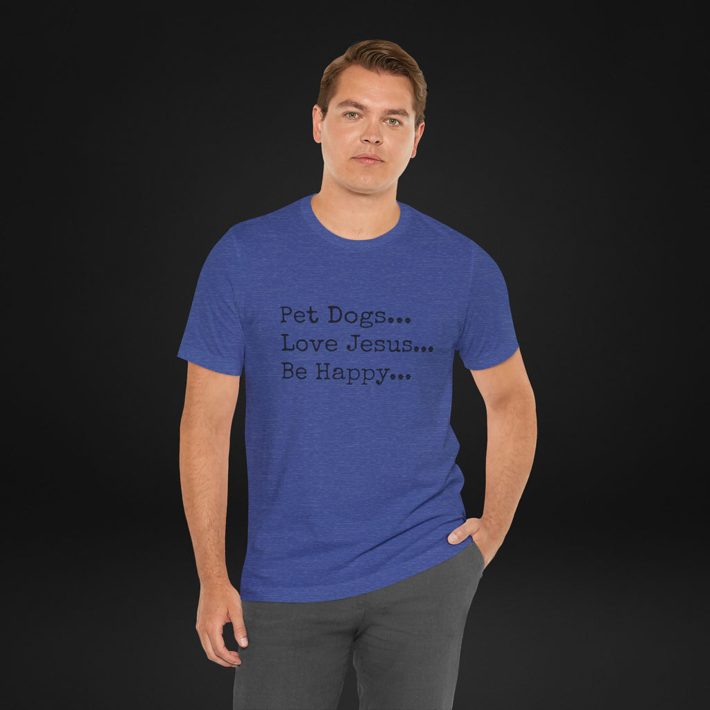 Pet Dogs Love Jesus Be Happy T-Shirt – Christian Dog Lover Faith Tee