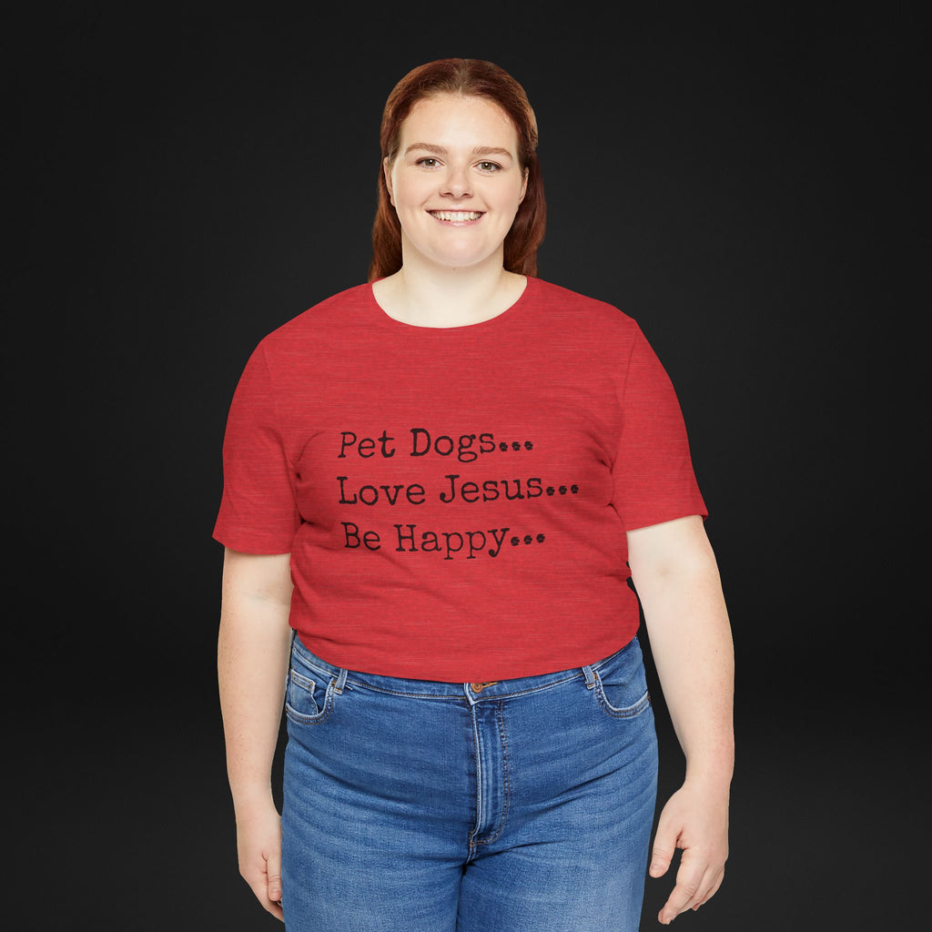Pet Dogs Love Jesus Be Happy T-Shirt – Christian Dog Lover Faith Tee