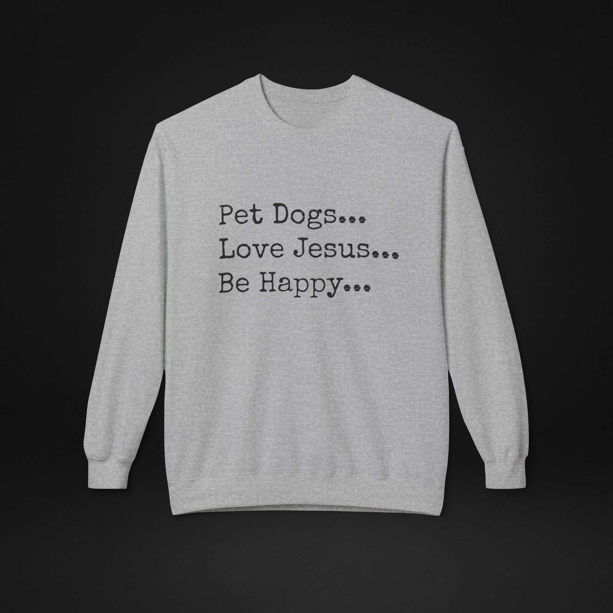 Pet Dogs Love Jesus Be Happy Sweatshirt – Christian Dog Lover Faith Crewneck