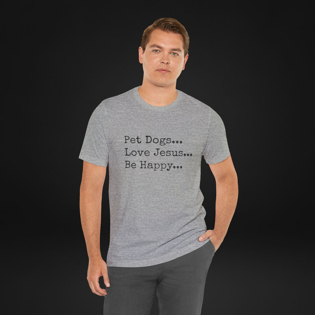 Pet Dogs Love Jesus Be Happy T-Shirt – Christian Dog Lover Faith Tee