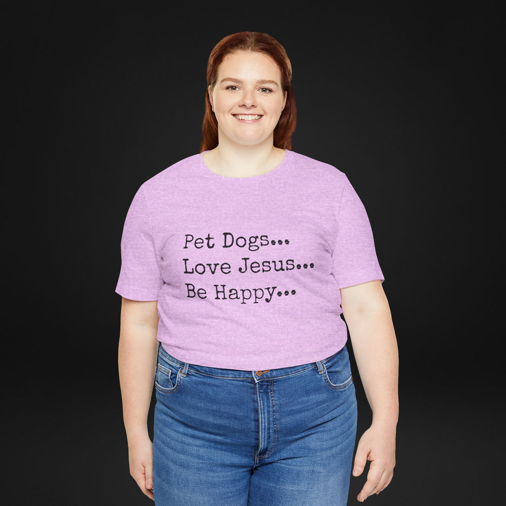 Pet Dogs Love Jesus Be Happy T-Shirt – Christian Dog Lover Faith Tee