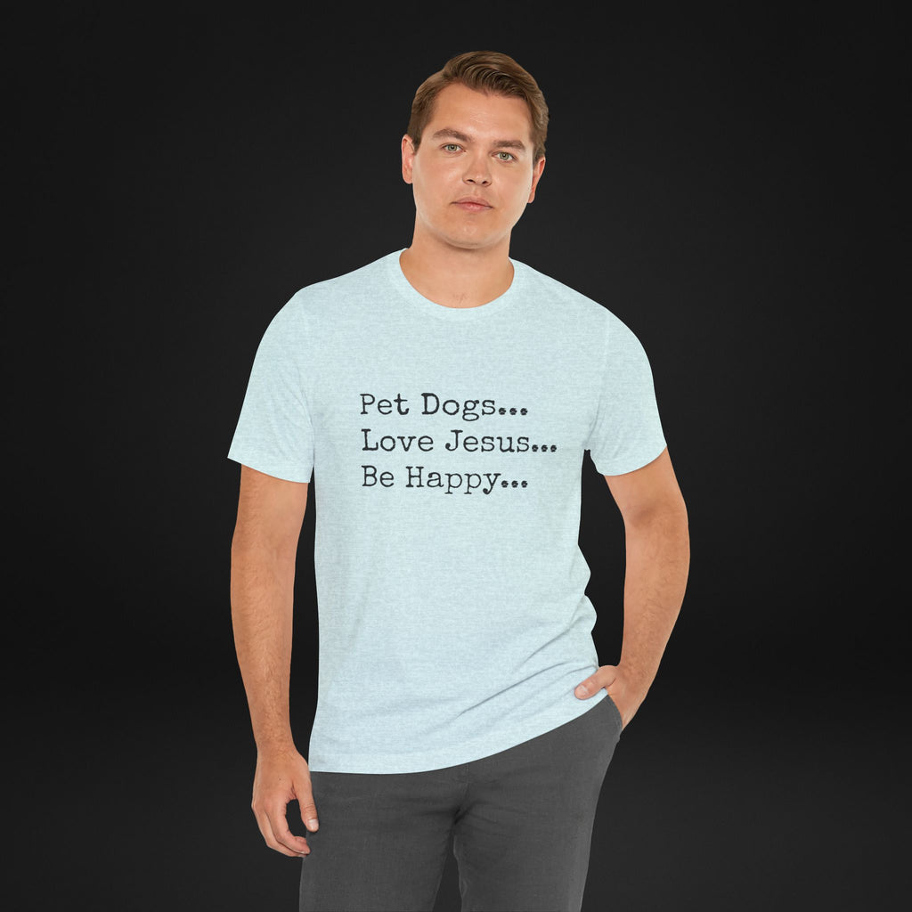 Pet Dogs Love Jesus Be Happy T-Shirt – Christian Dog Lover Faith Tee