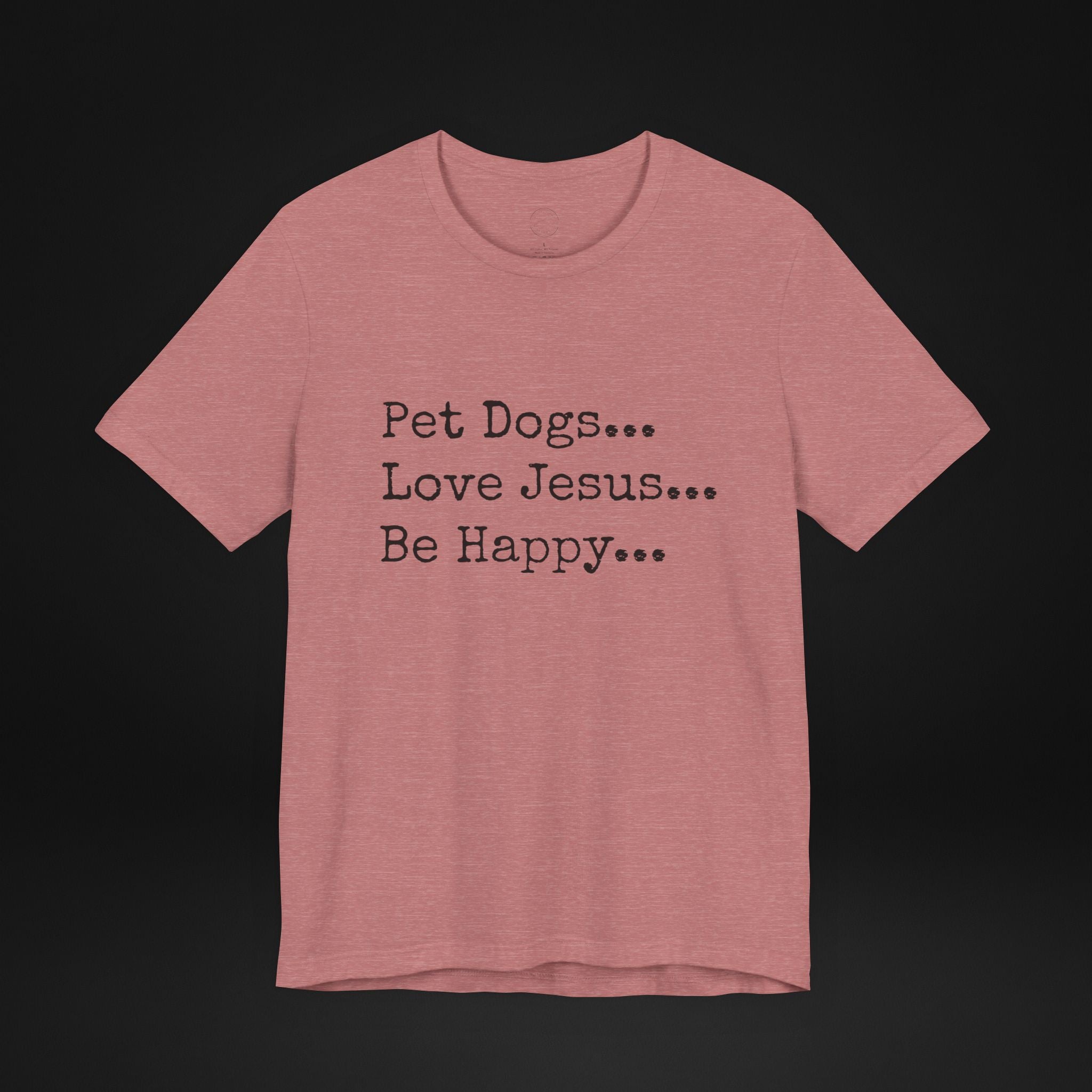 Pet Dogs Love Jesus Be Happy T-Shirt – Christian Dog Lover Faith Tee