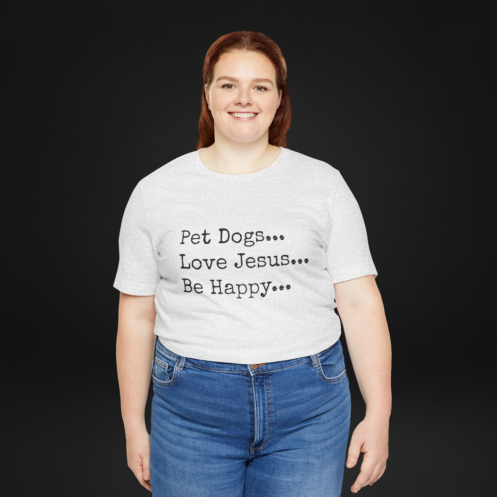 Pet Dogs Love Jesus Be Happy T-Shirt – Christian Dog Lover Faith Tee