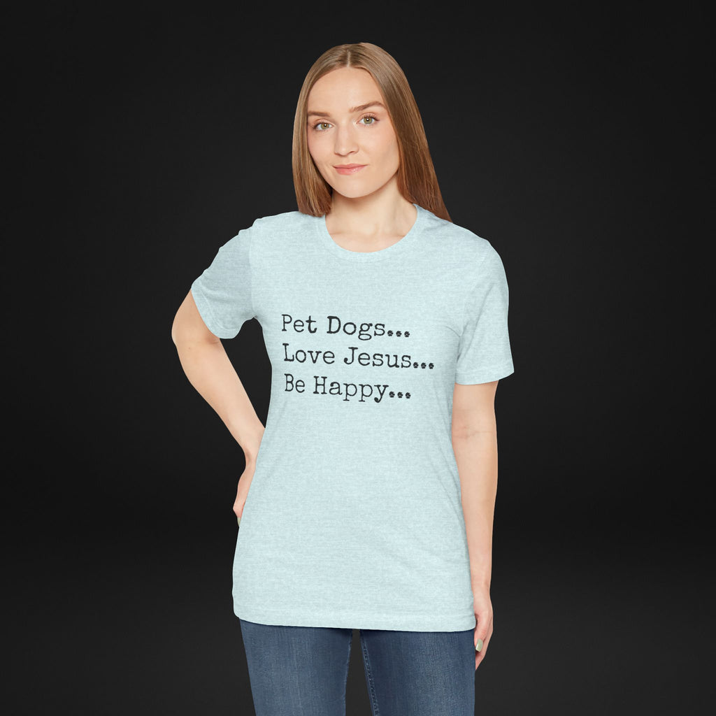 Pet Dogs Love Jesus Be Happy T-Shirt – Christian Dog Lover Faith Tee