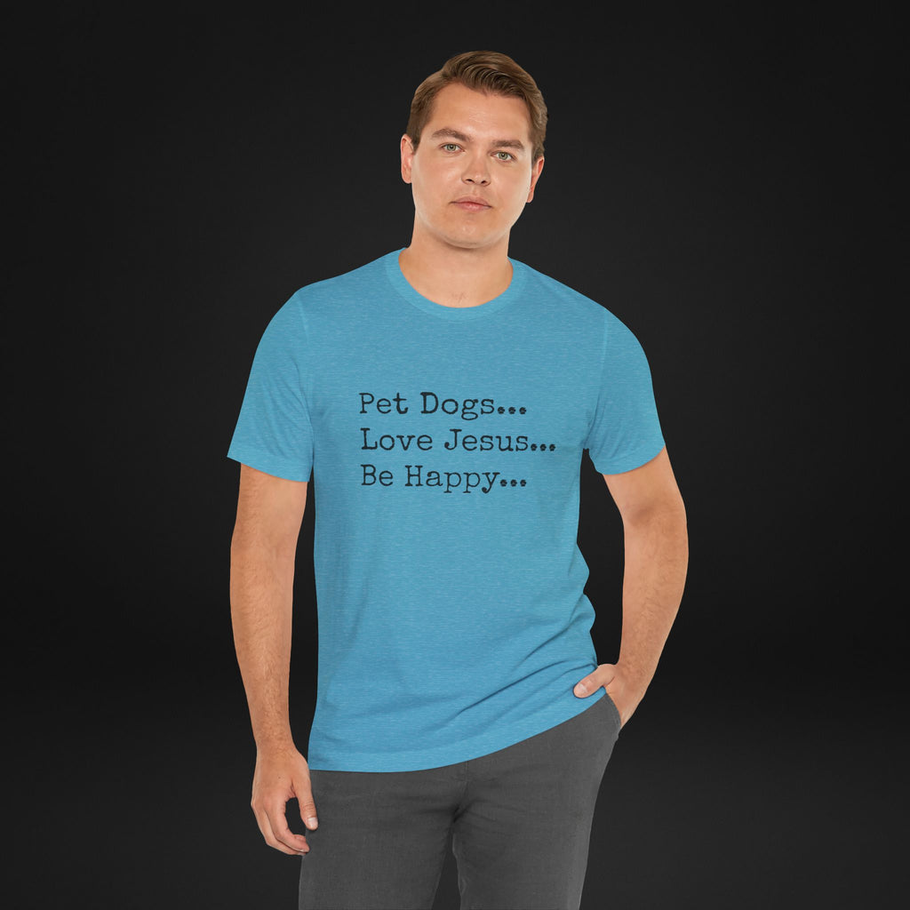 Pet Dogs Love Jesus Be Happy T-Shirt – Christian Dog Lover Faith Tee