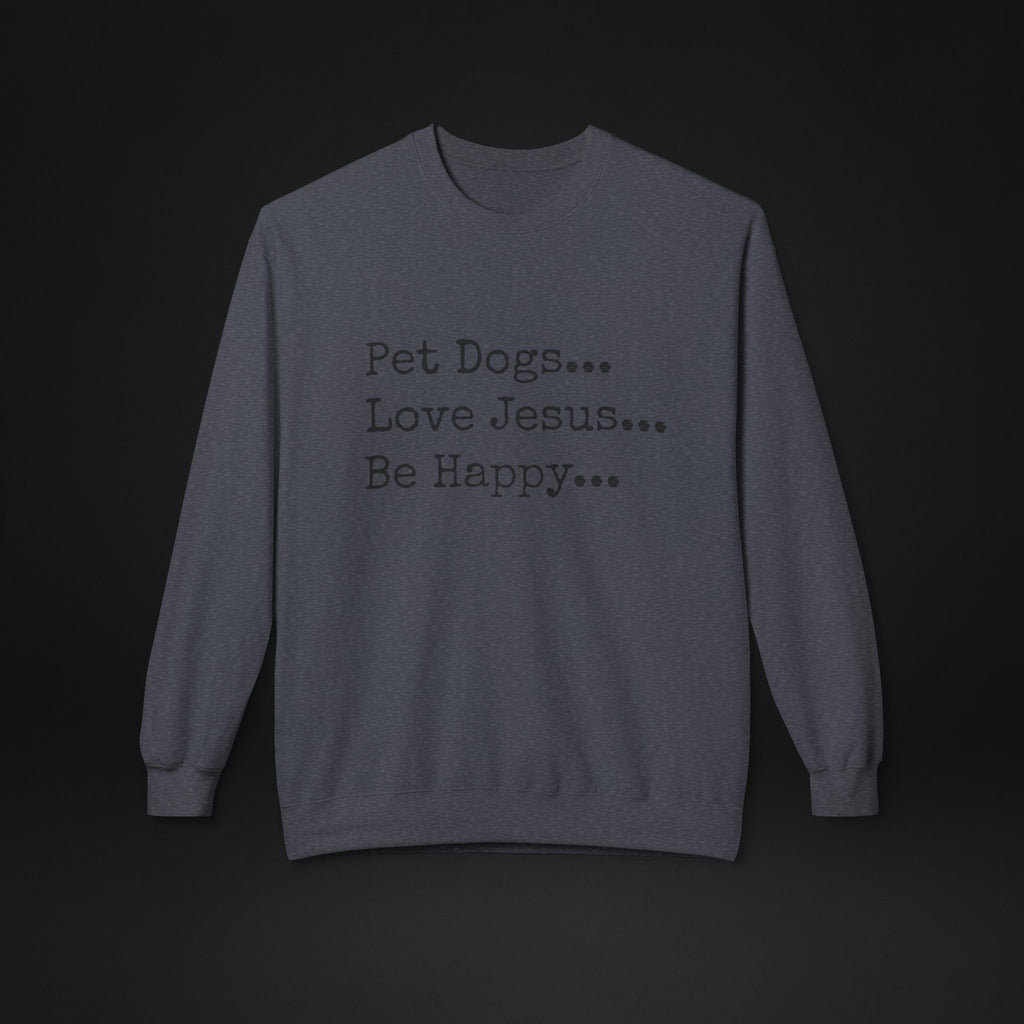 Pet Dogs Love Jesus Be Happy Sweatshirt – Christian Dog Lover Faith Crewneck