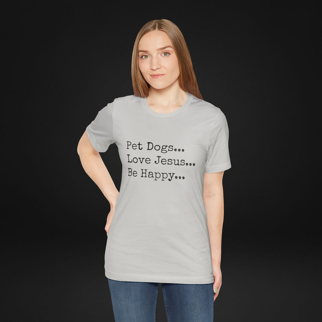 Pet Dogs Love Jesus Be Happy T-Shirt – Christian Dog Lover Faith Tee