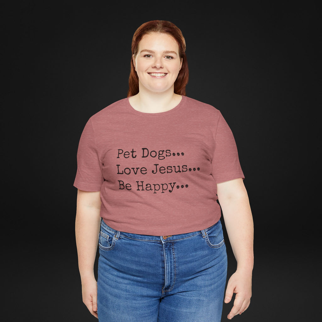 Pet Dogs Love Jesus Be Happy T-Shirt – Christian Dog Lover Faith Tee