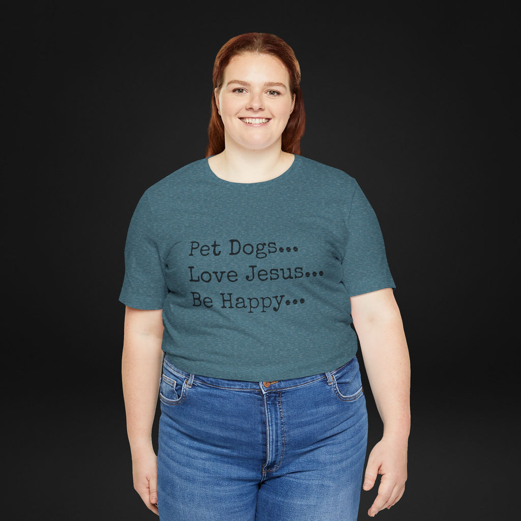 Pet Dogs Love Jesus Be Happy T-Shirt – Christian Dog Lover Faith Tee