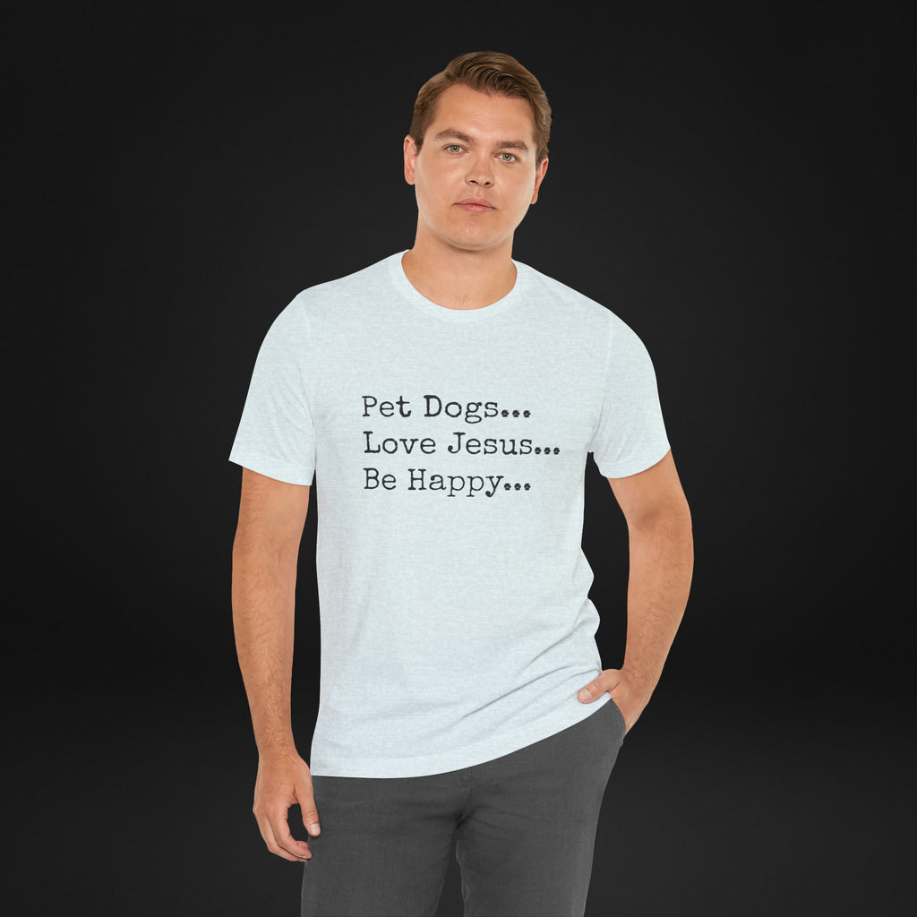 Pet Dogs Love Jesus Be Happy T-Shirt – Christian Dog Lover Faith Tee