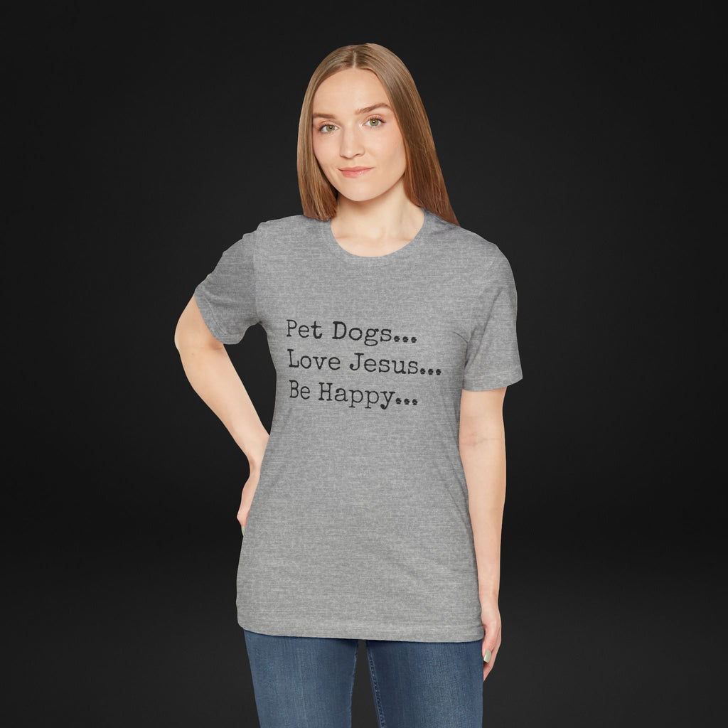 Pet Dogs Love Jesus Be Happy T-Shirt – Christian Dog Lover Faith Tee