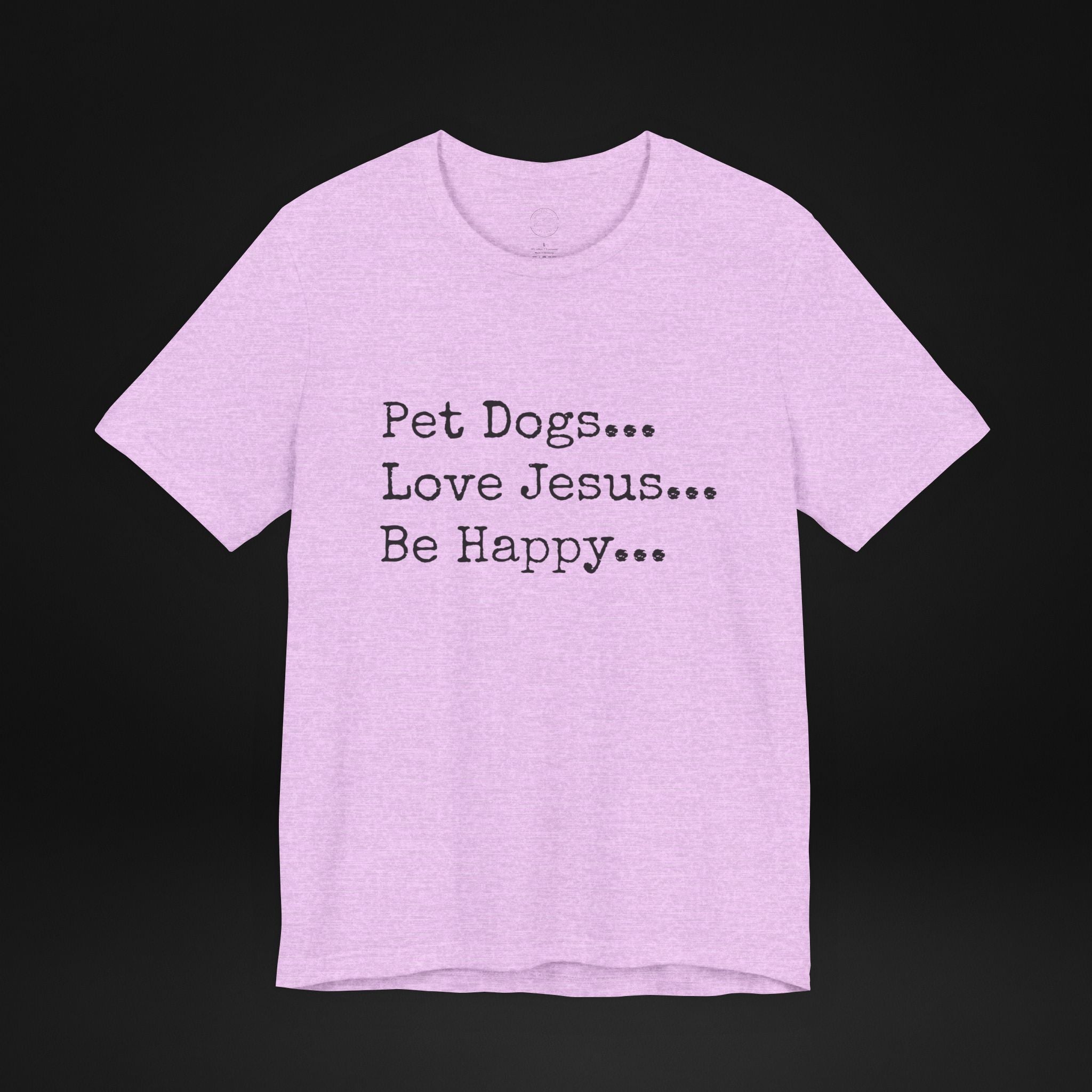 Pet Dogs Love Jesus Be Happy T-Shirt – Christian Dog Lover Faith Tee