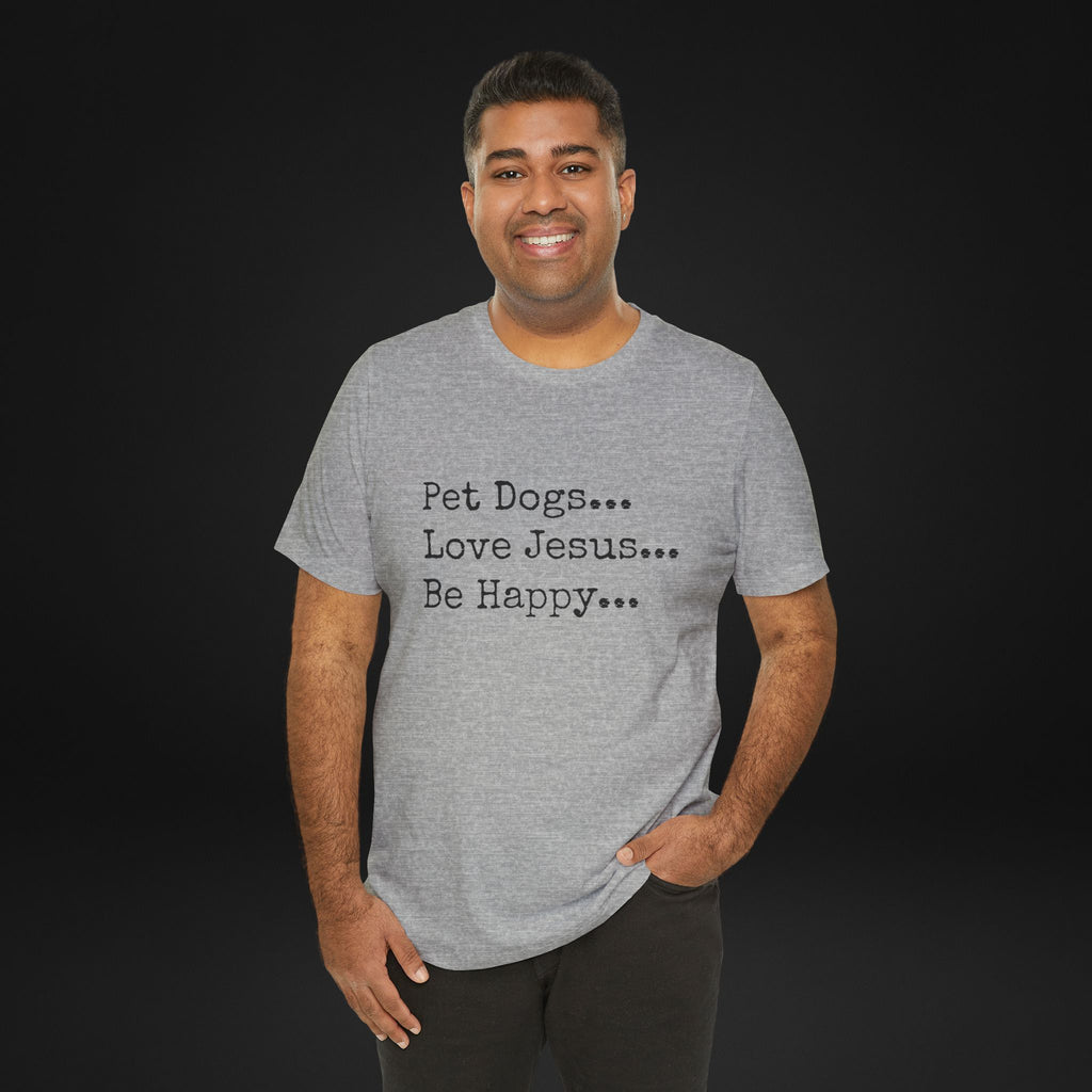 Pet Dogs Love Jesus Be Happy T-Shirt – Christian Dog Lover Faith Tee
