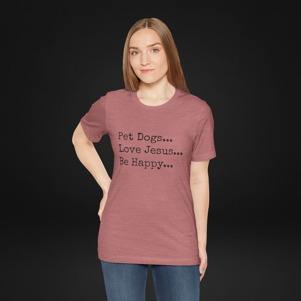 Pet Dogs Love Jesus Be Happy T-Shirt – Christian Dog Lover Faith Tee