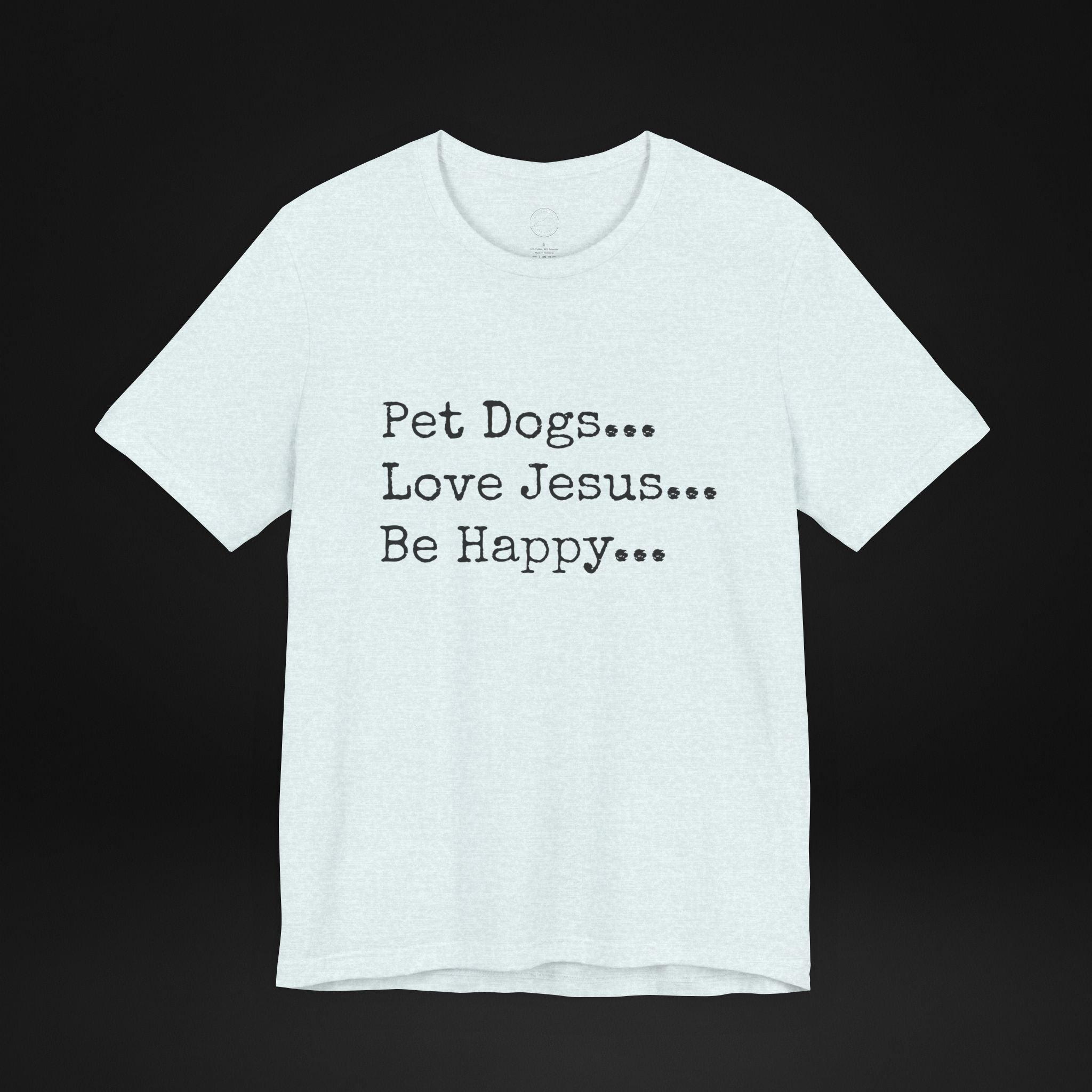 Pet Dogs Love Jesus Be Happy T-Shirt – Christian Dog Lover Faith Tee