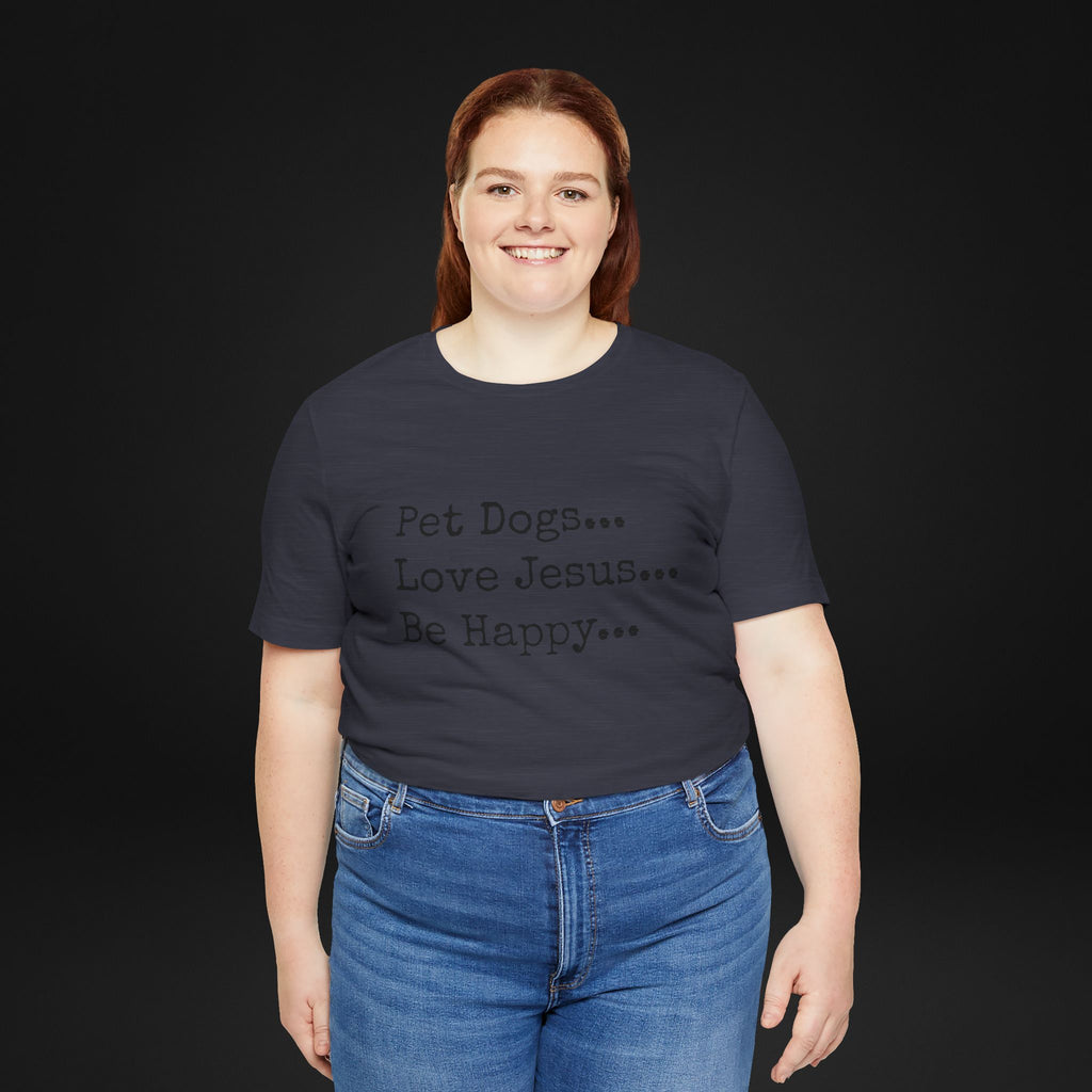 Pet Dogs Love Jesus Be Happy T-Shirt – Christian Dog Lover Faith Tee