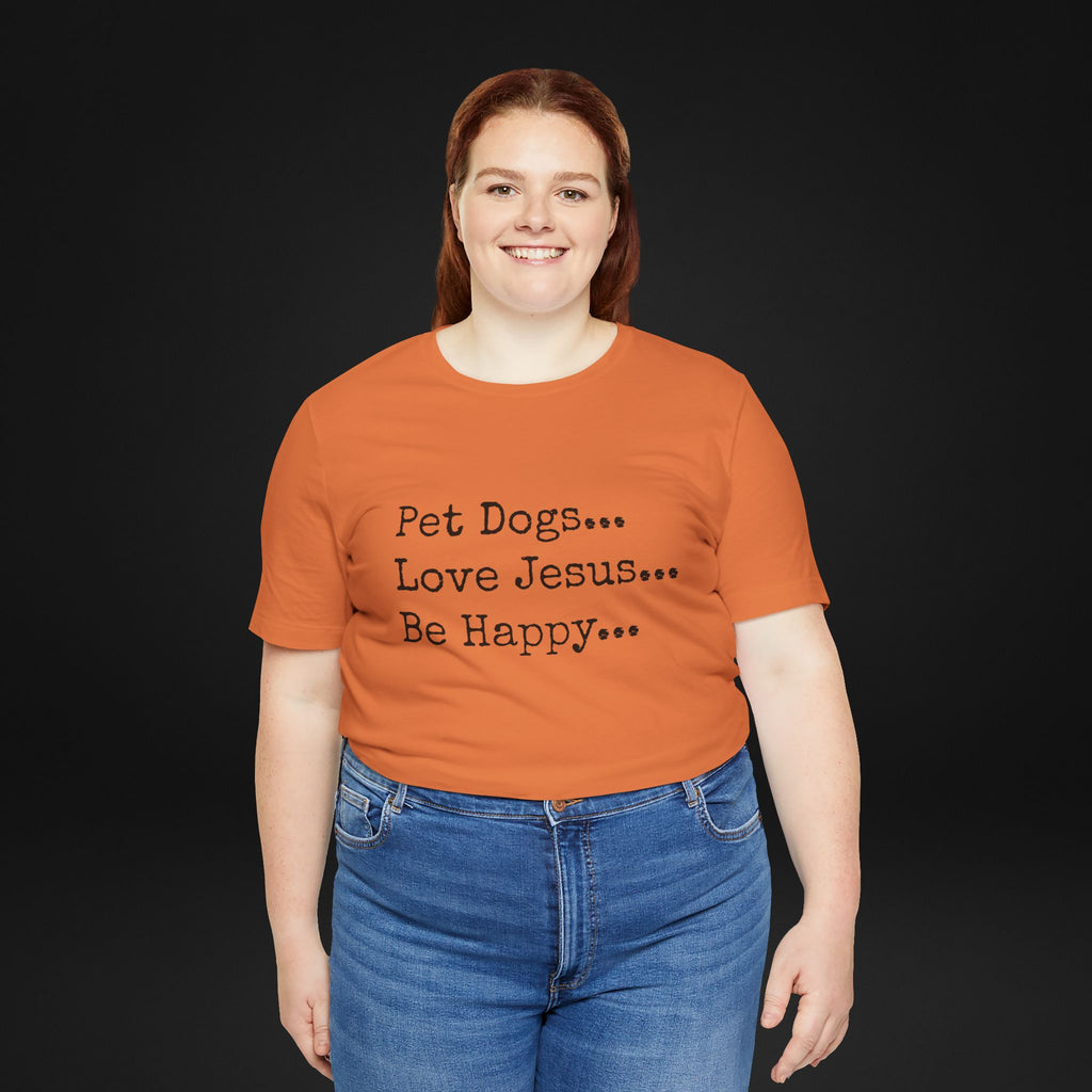 Pet Dogs Love Jesus Be Happy T-Shirt – Christian Dog Lover Faith Tee