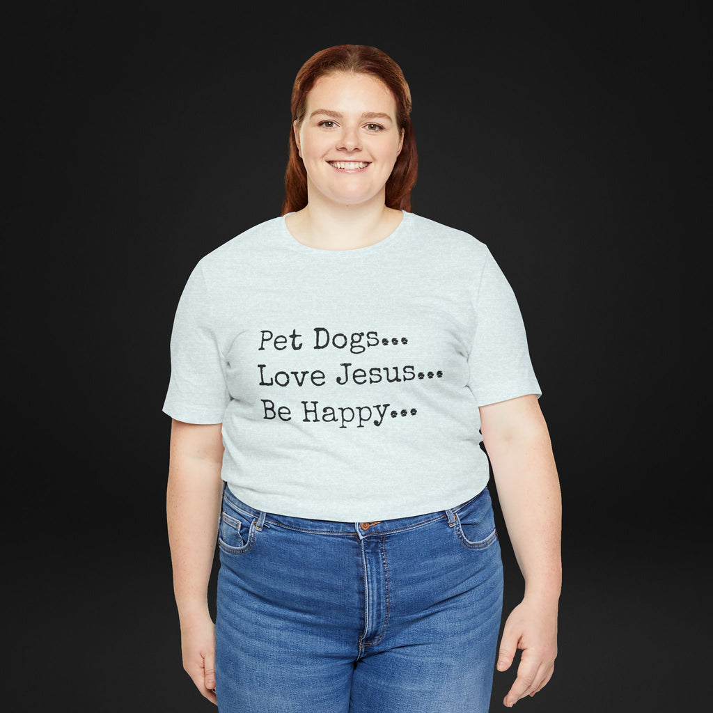 Pet Dogs Love Jesus Be Happy T-Shirt – Christian Dog Lover Faith Tee