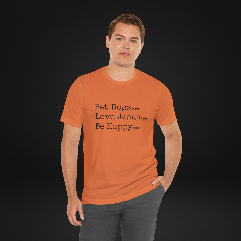 Pet Dogs Love Jesus Be Happy T-Shirt – Christian Dog Lover Faith Tee