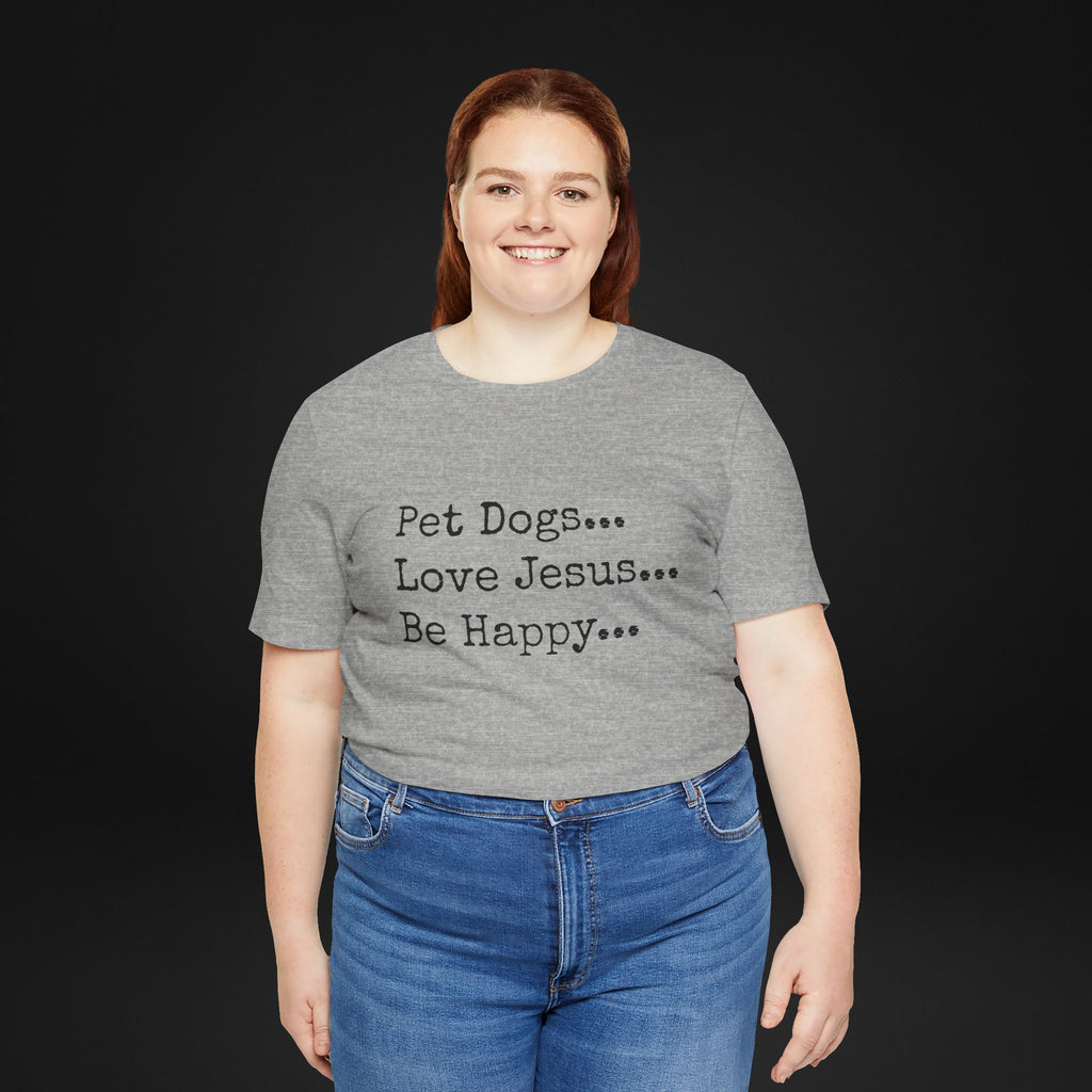 Pet Dogs Love Jesus Be Happy T-Shirt – Christian Dog Lover Faith Tee