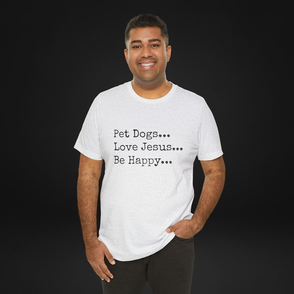 Pet Dogs Love Jesus Be Happy T-Shirt – Christian Dog Lover Faith Tee