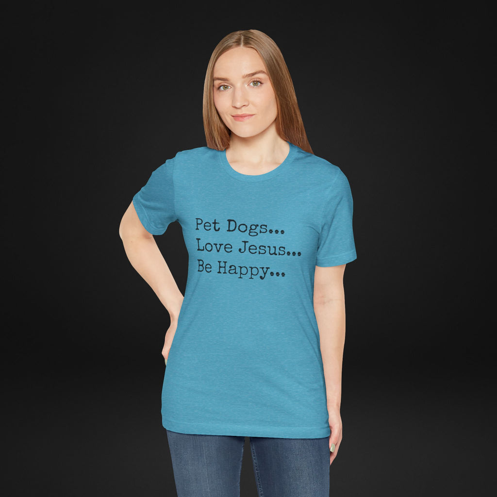 Pet Dogs Love Jesus Be Happy T-Shirt – Christian Dog Lover Faith Tee